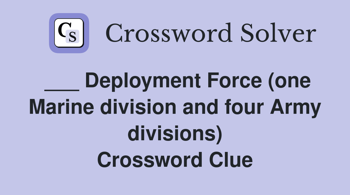 ___ Deployment Force (one Marine division and four Army divisions) Crossword Clue