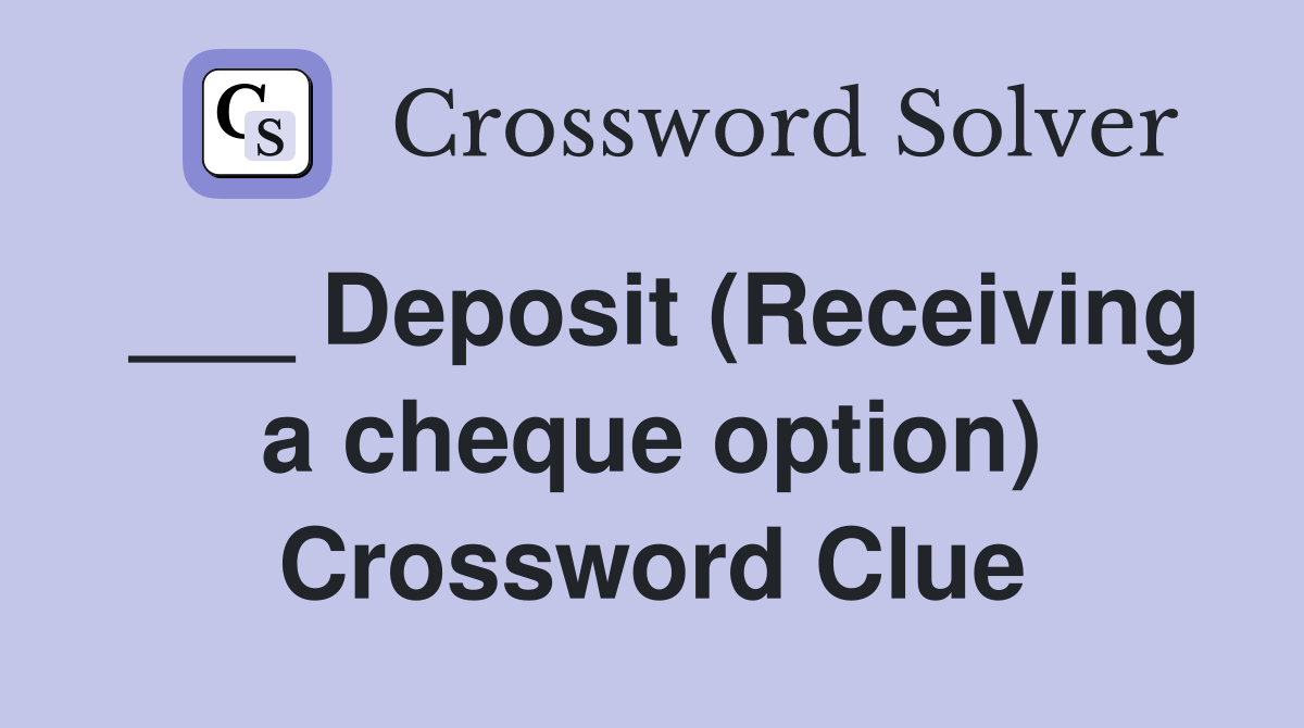 ___ Deposit (Receiving a cheque option) Crossword Clue