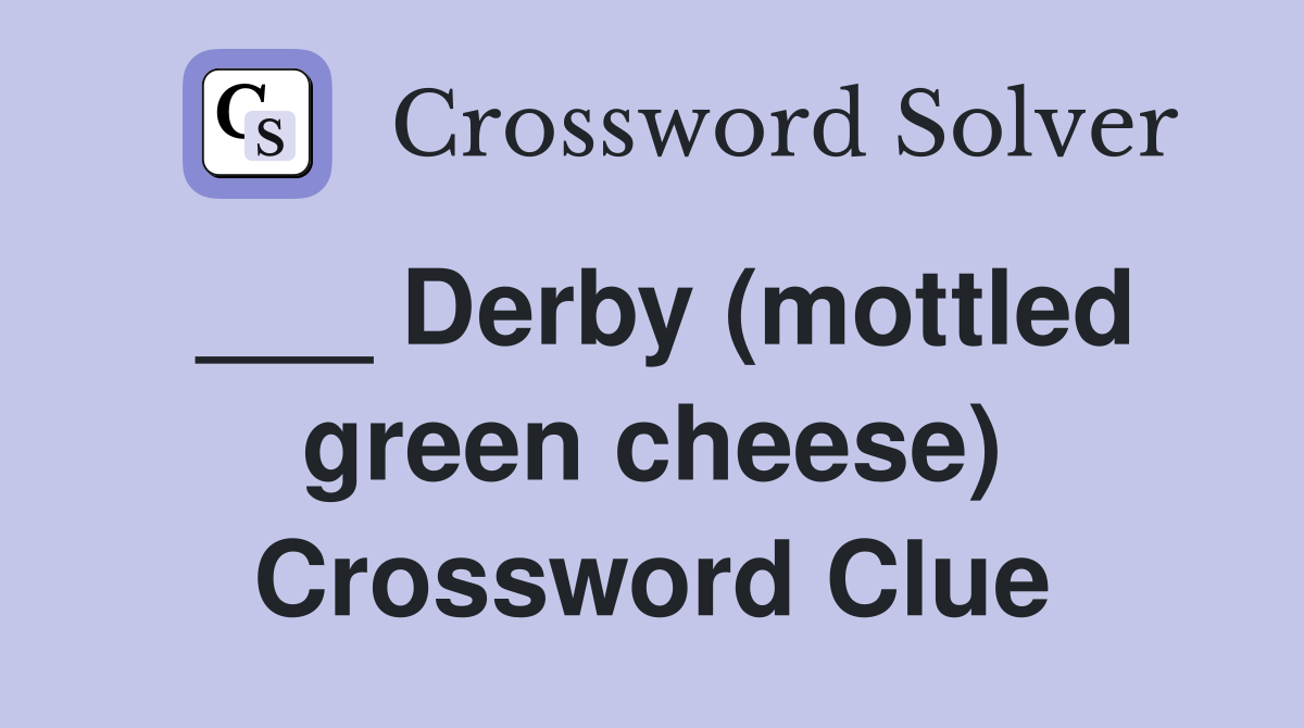 ___ Derby (mottled green cheese) Crossword Clue