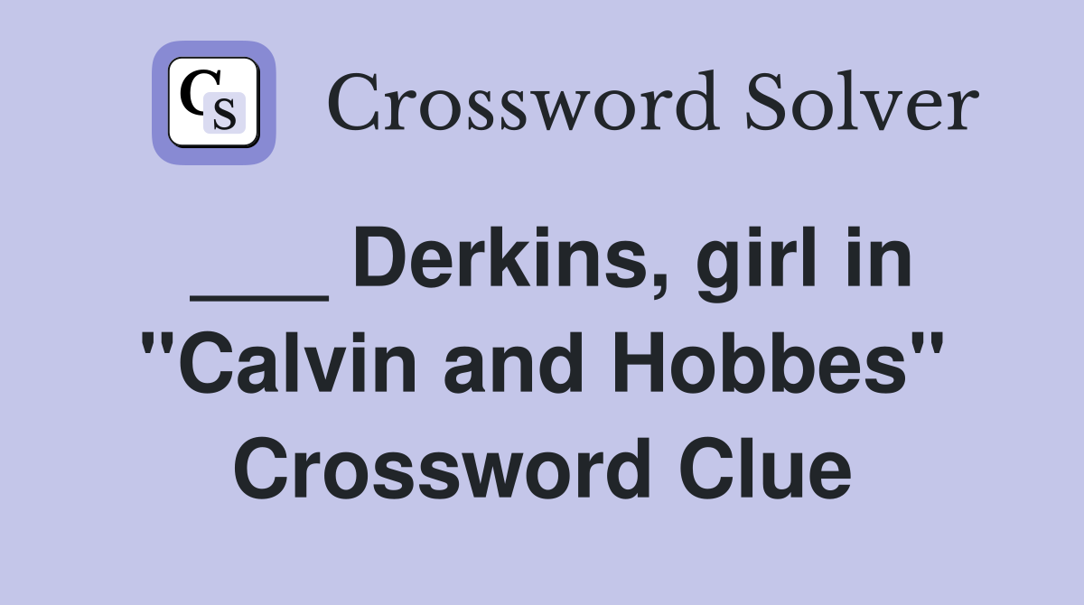 ___ Derkins, girl in "Calvin and Hobbes" Crossword Clue