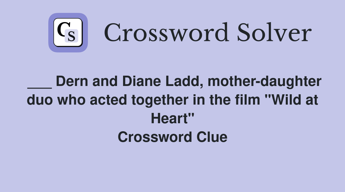 ___ Dern and Diane Ladd, mother-daughter duo who acted together in the film "Wild at Heart" Crossword Clue
