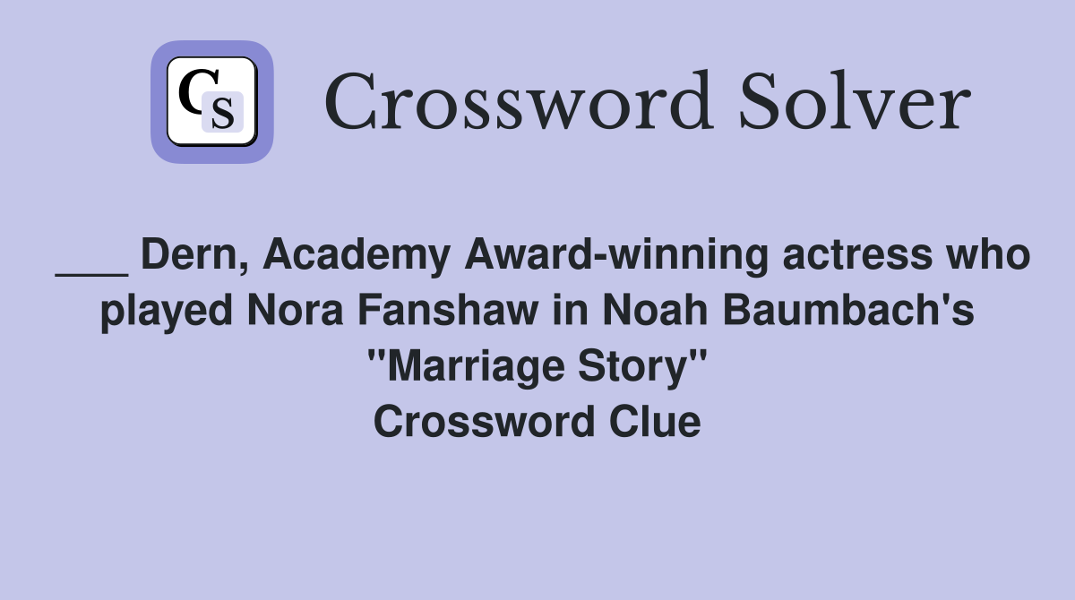 ___ Dern, Academy Award-winning actress who played Nora Fanshaw in Noah Baumbach's "Marriage Story" Crossword Clue