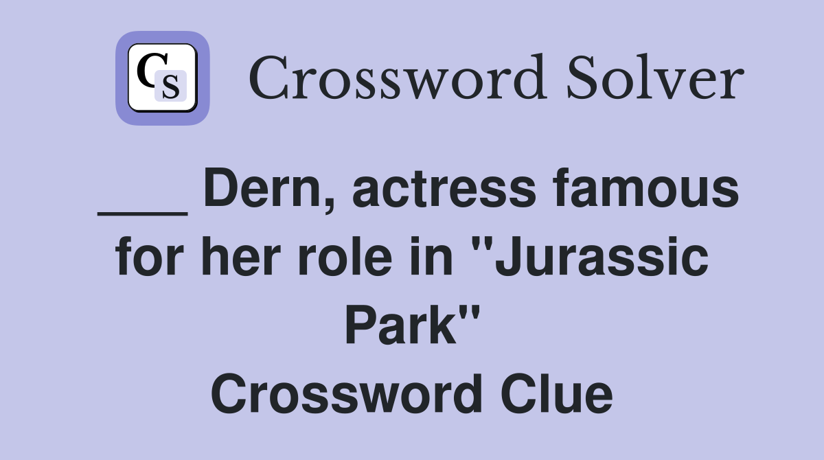 ___ Dern, actress famous for her role in "Jurassic Park" Crossword Clue