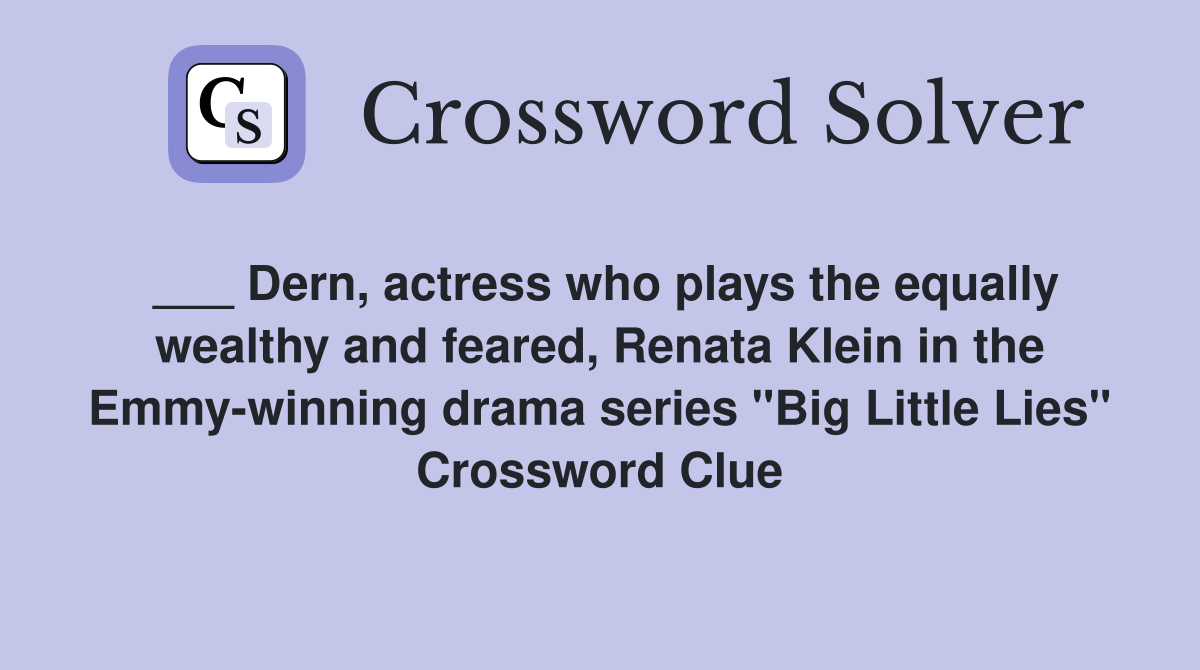 ___ Dern, actress who plays the equally wealthy and feared, Renata Klein in the Emmy-winning drama series "Big Little Lies" Crossword Clue