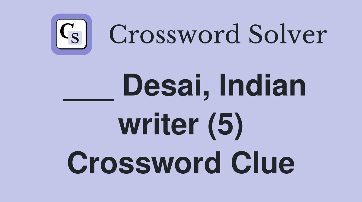 ___ Desai, Indian writer (5) Crossword Clue