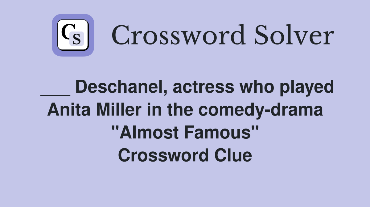 ___ Deschanel, actress who played Anita Miller in the comedy-drama "Almost Famous" Crossword Clue