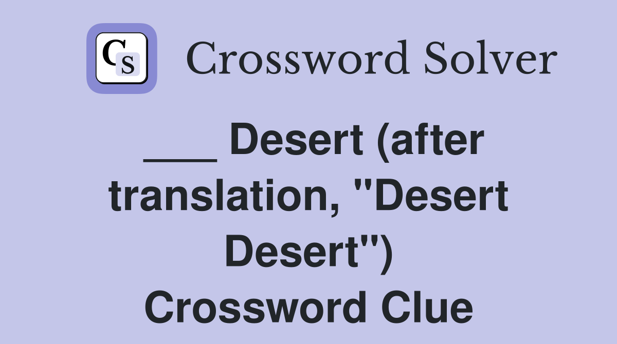 ___ Desert (after translation, "Desert Desert") Crossword Clue