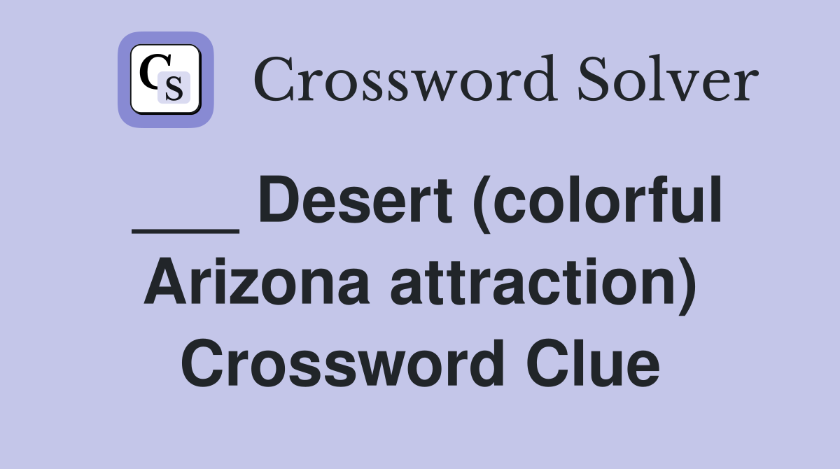 ___ Desert (colorful Arizona attraction) Crossword Clue