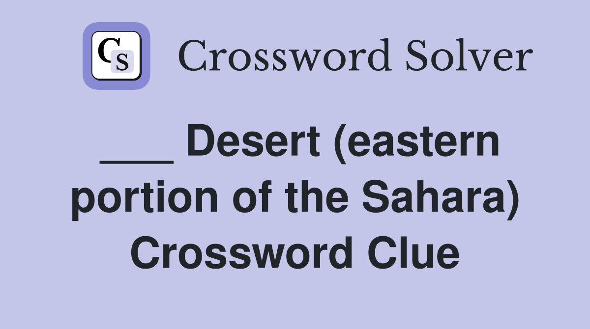 ___ Desert (eastern portion of the Sahara) Crossword Clue