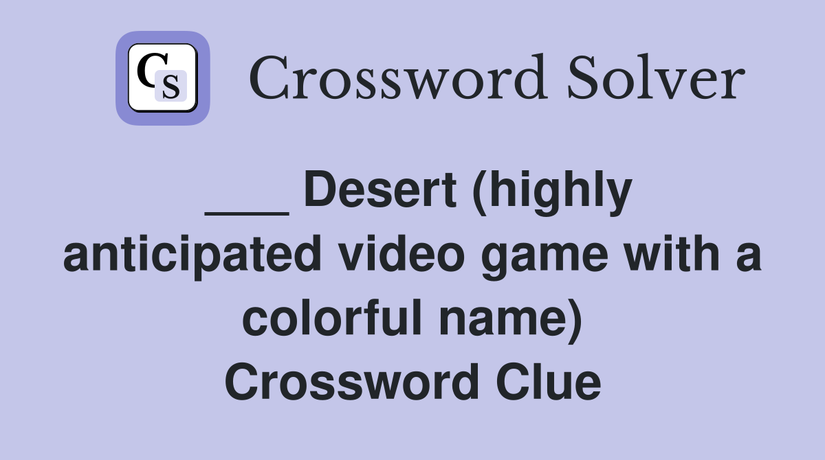 ___ Desert (highly anticipated video game with a colorful name) Crossword Clue