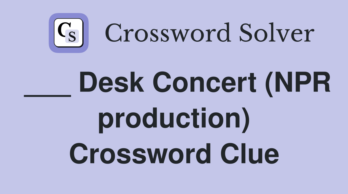 ___ Desk Concert (NPR production) Crossword Clue