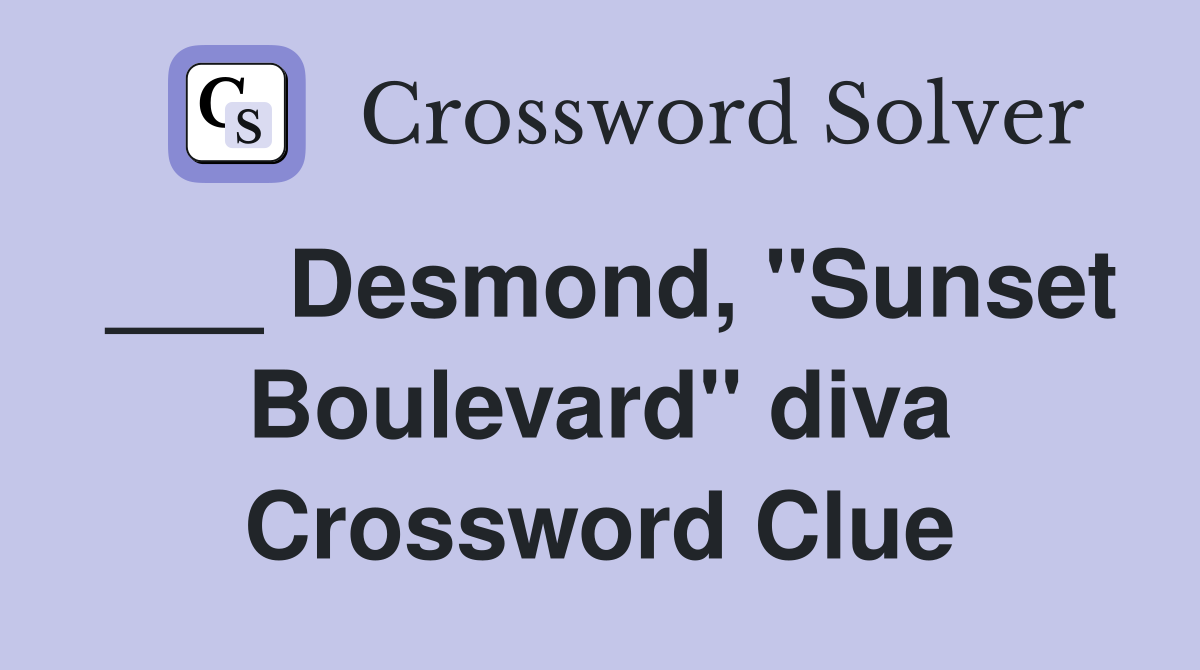 ___ Desmond, "Sunset Boulevard" diva Crossword Clue