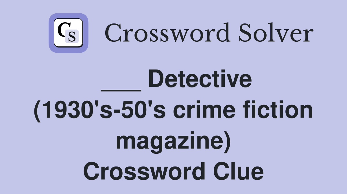 ___ Detective (1930's-50's crime fiction magazine) Crossword Clue