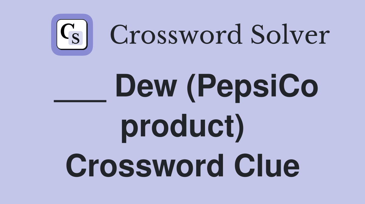 ___ Dew (PepsiCo product) Crossword Clue