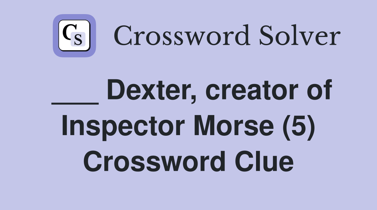 ___ Dexter, creator of Inspector Morse (5) Crossword Clue
