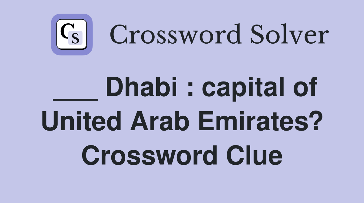 ___ Dhabi : capital of United Arab Emirates? Crossword Clue