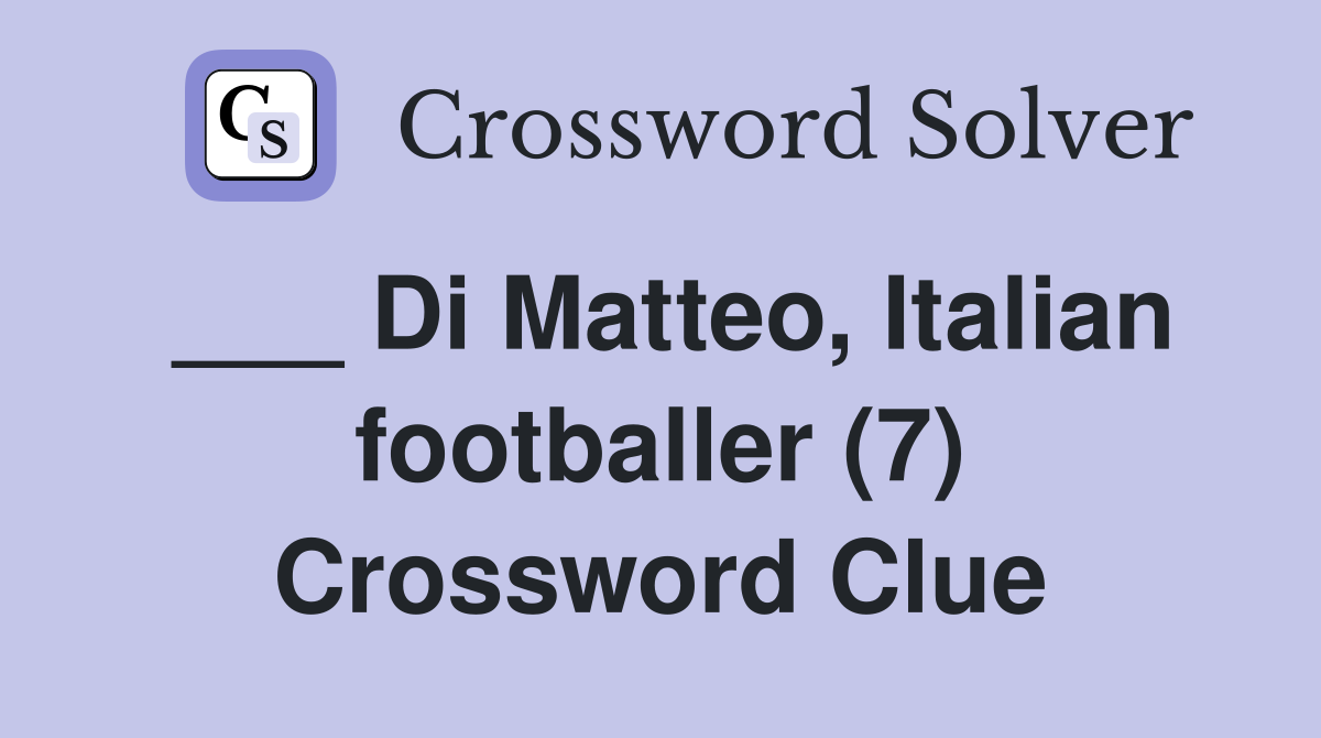 ___ Di Matteo, Italian footballer (7) Crossword Clue