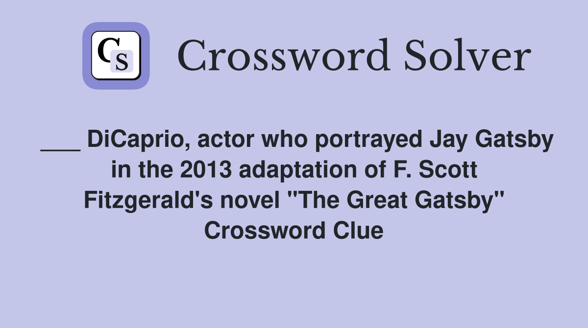 ___ DiCaprio, actor who portrayed Jay Gatsby in the 2013 adaptation of F. Scott Fitzgerald's novel "The Great Gatsby" Crossword Clue
