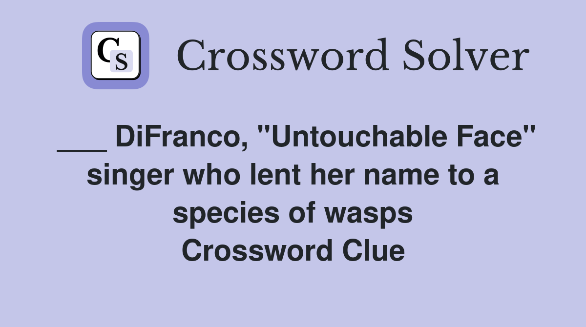 ___ DiFranco, "Untouchable Face" singer who lent her name to a species of wasps Crossword Clue