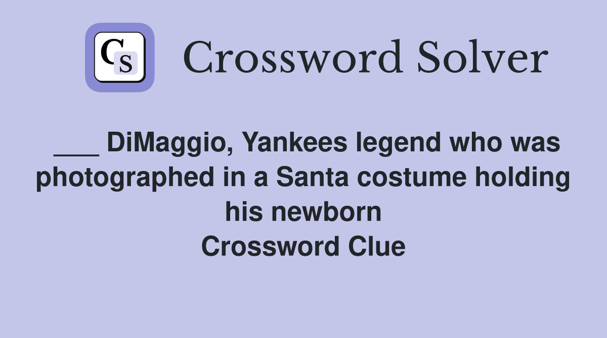 ___ DiMaggio, Yankees legend who was photographed in a Santa costume holding his newborn Crossword Clue