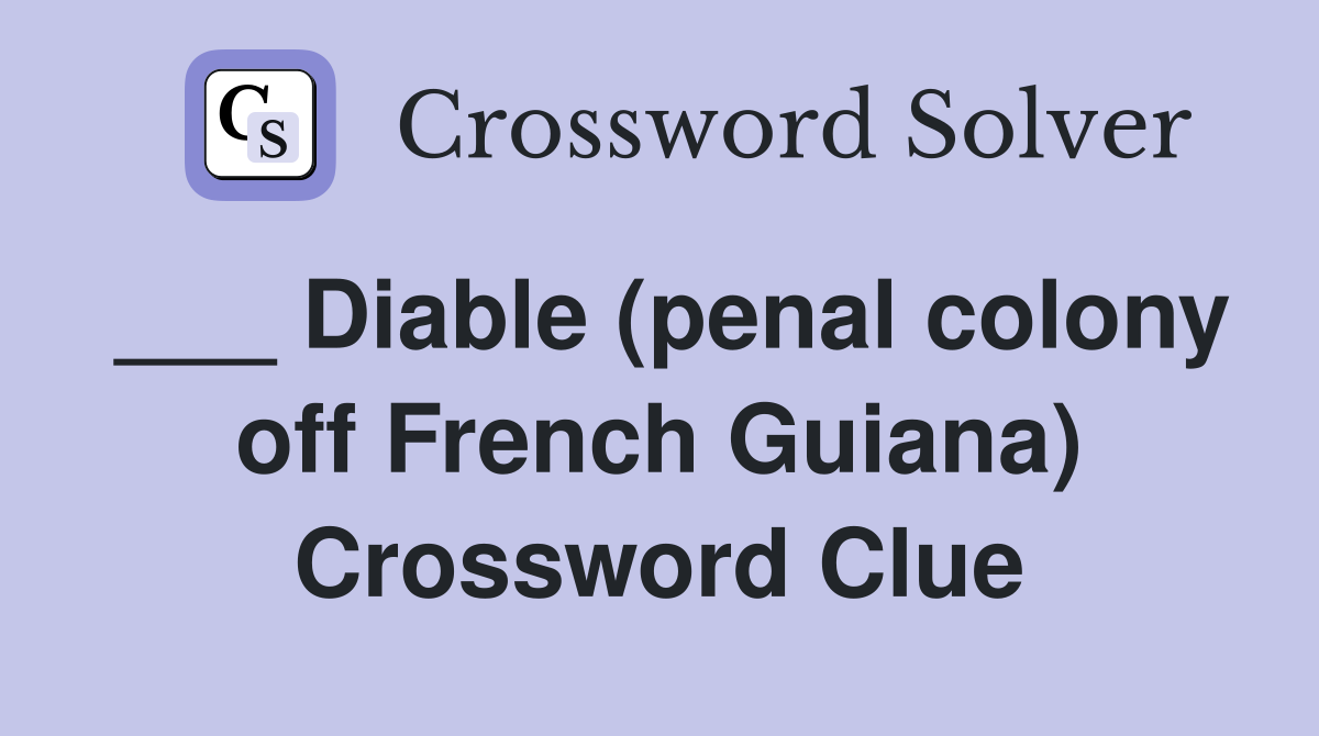 ___ Diable (penal colony off French Guiana) Crossword Clue