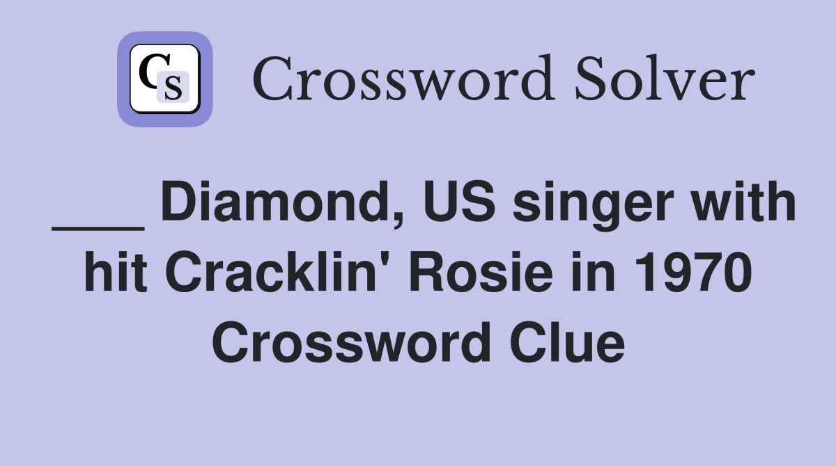 ___ Diamond, US singer with hit Cracklin' Rosie in 1970 Crossword Clue
