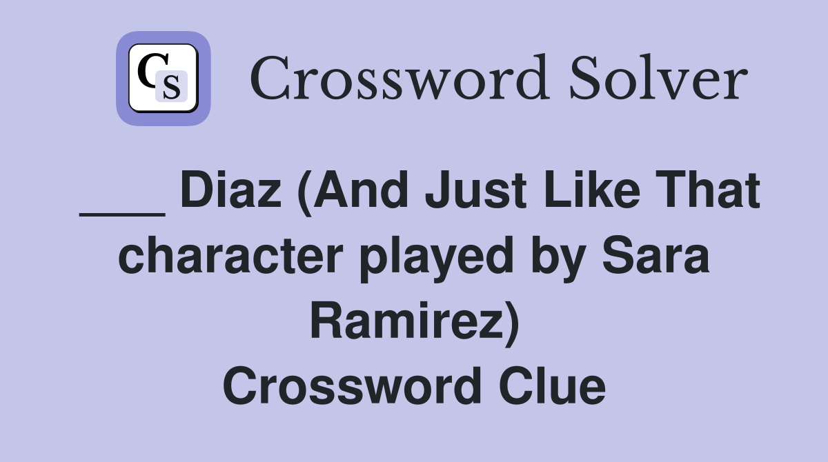 ___ Diaz (And Just Like That character played by Sara Ramirez) Crossword Clue