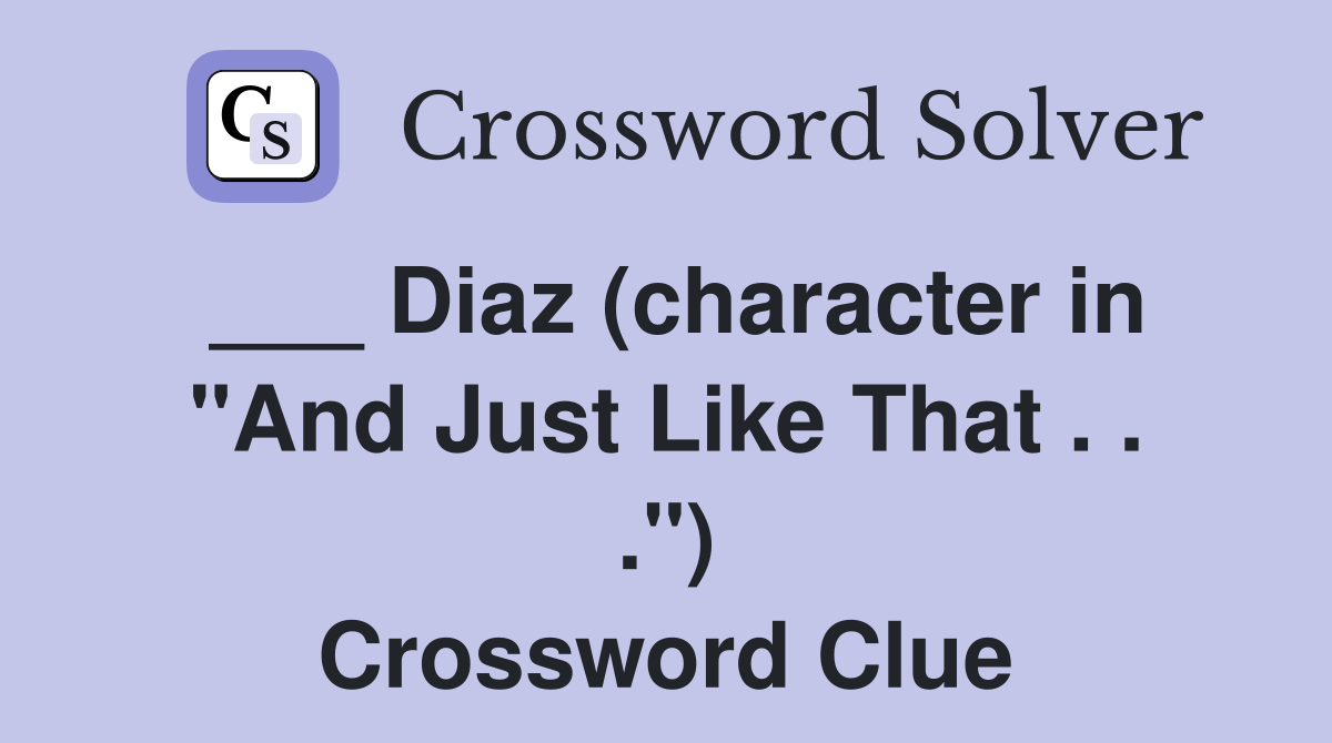 ___ Diaz (character in "And Just Like That . . .") Crossword Clue