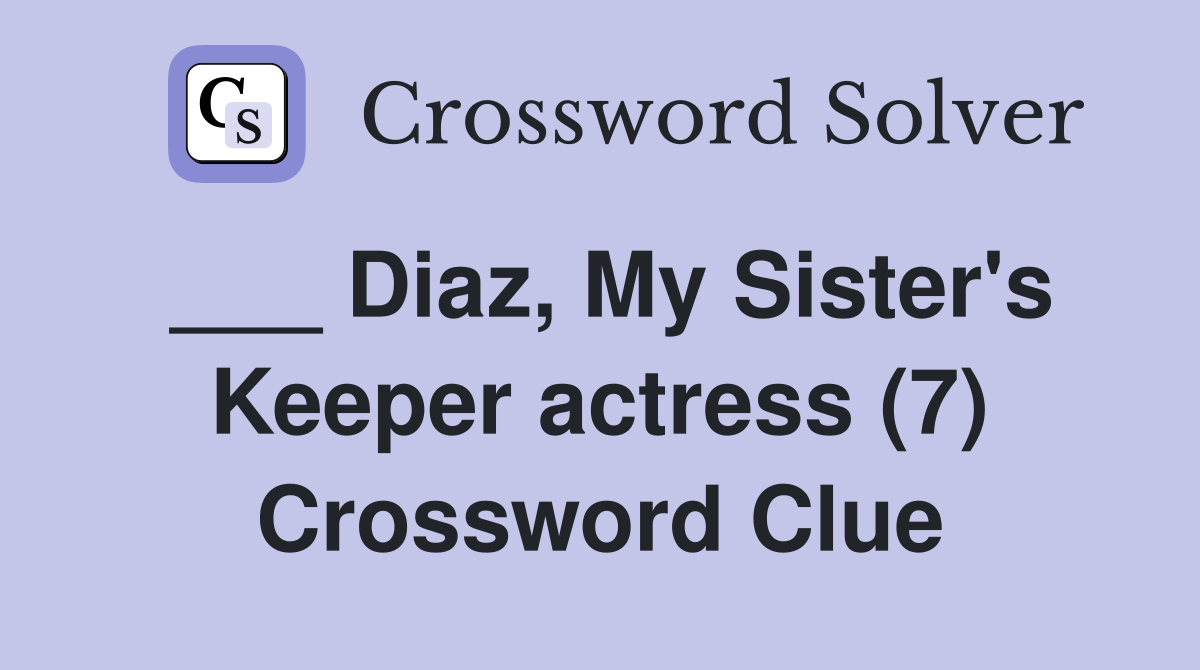 ___ Diaz, My Sister's Keeper actress (7) Crossword Clue