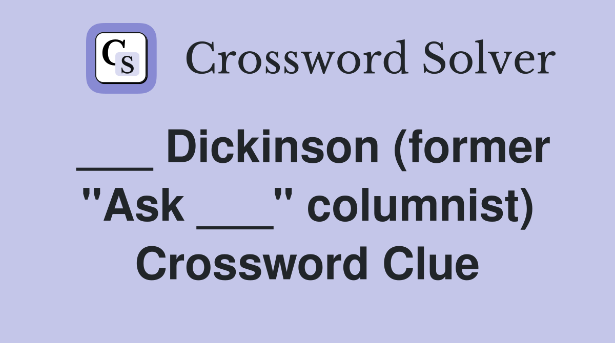 ___ Dickinson (former "Ask ___" columnist) Crossword Clue