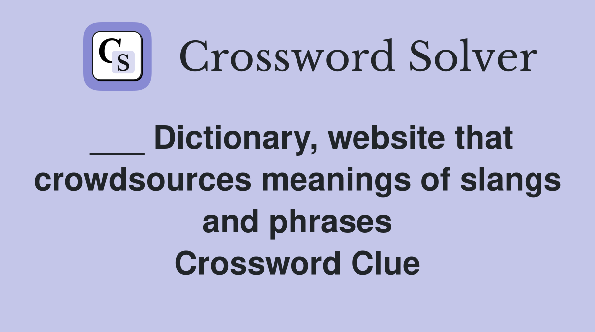 ___ Dictionary, website that crowdsources meanings of slangs and phrases Crossword Clue