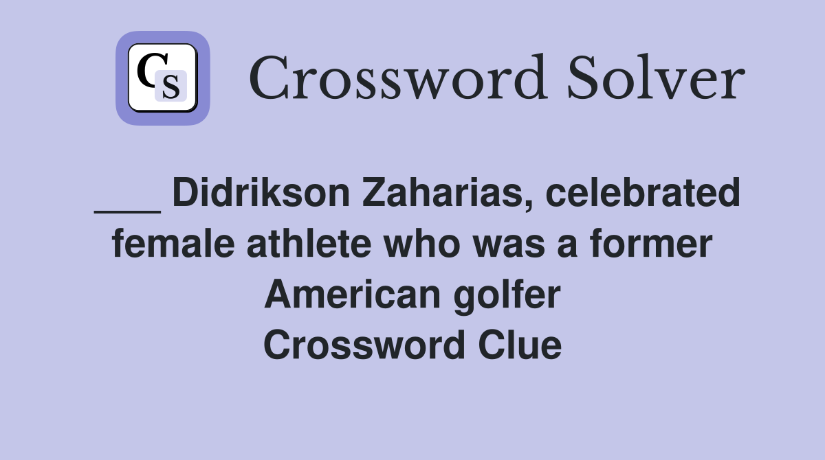 ___ Didrikson Zaharias, celebrated female athlete who was a former American golfer Crossword Clue