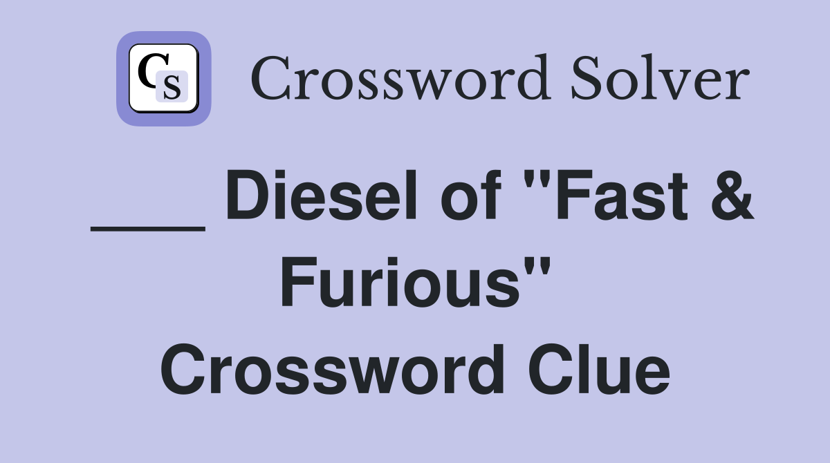 ___ Diesel of "Fast & Furious" Crossword Clue