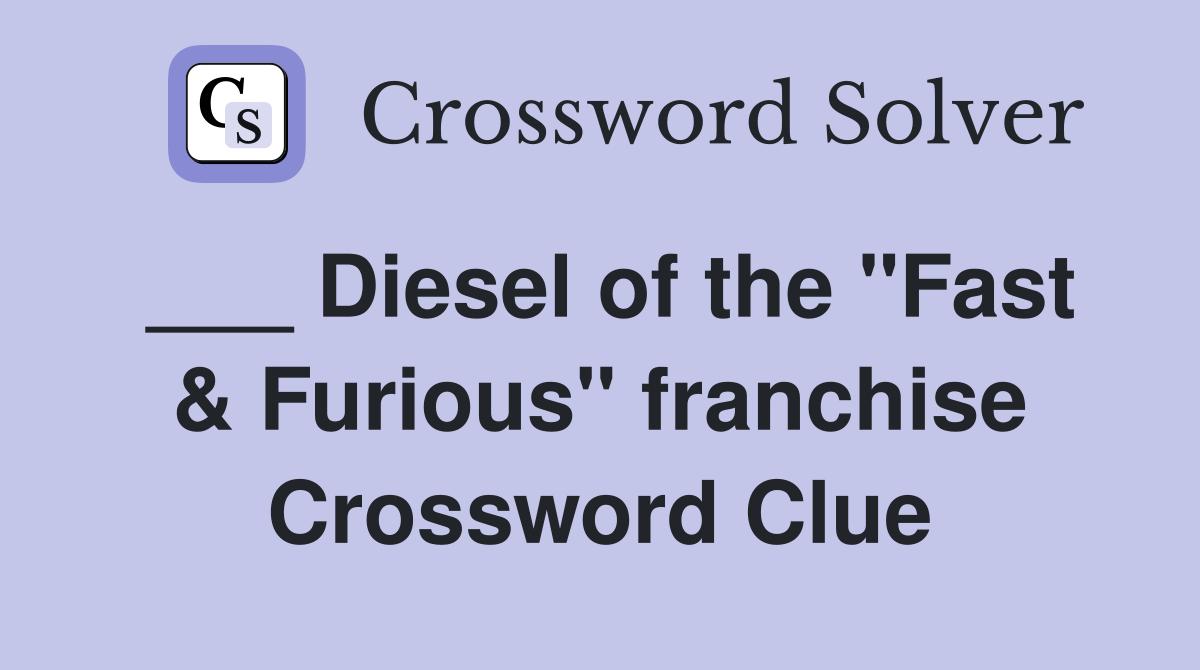 ___ Diesel of the "Fast & Furious" franchise Crossword Clue