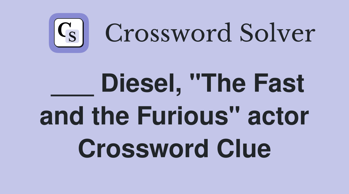___ Diesel, "The Fast and the Furious" actor Crossword Clue