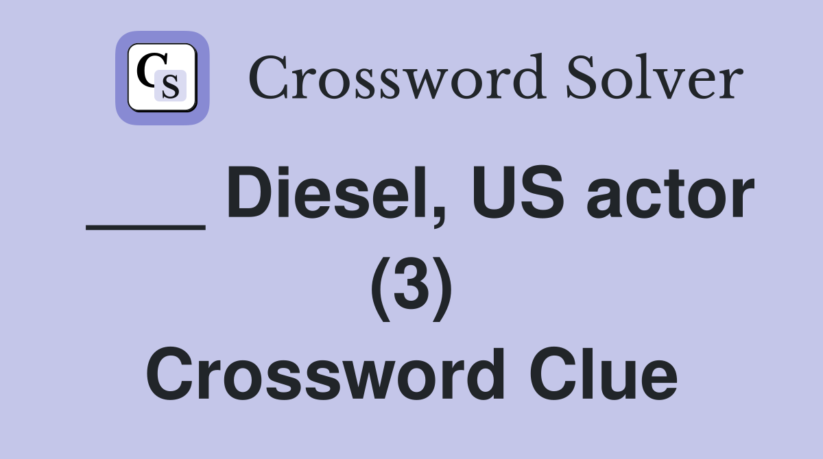 ___ Diesel, US actor (3) Crossword Clue