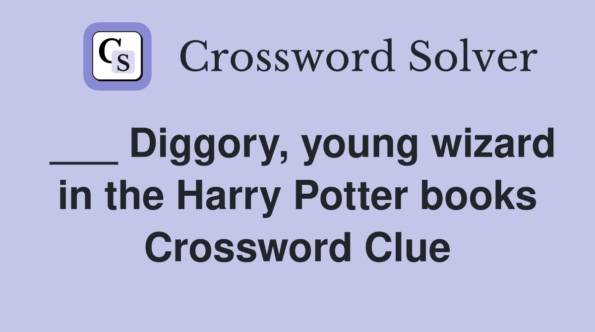 ___ Diggory, young wizard in the Harry Potter books Crossword Clue