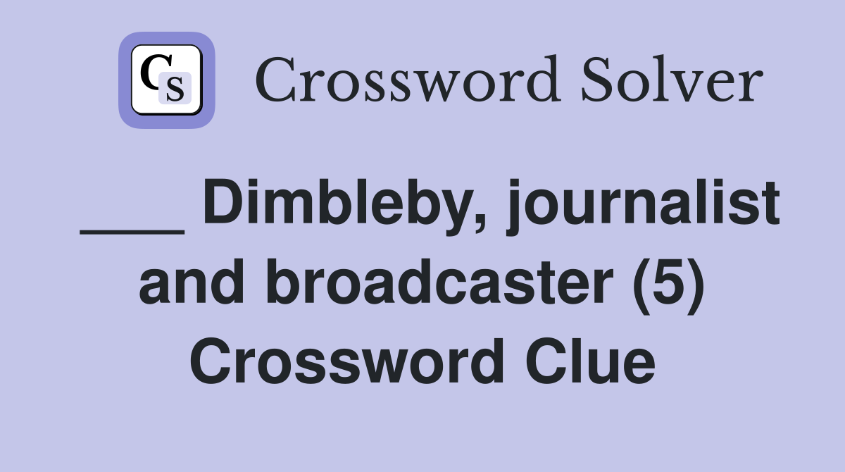 ___ Dimbleby, journalist and broadcaster (5) Crossword Clue