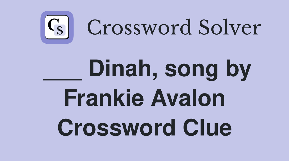___ Dinah, song by Frankie Avalon Crossword Clue