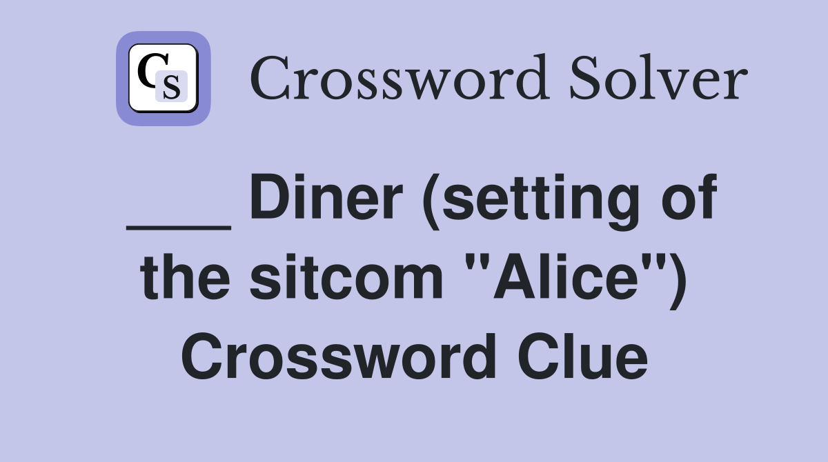 ___ Diner (setting of the sitcom "Alice") Crossword Clue
