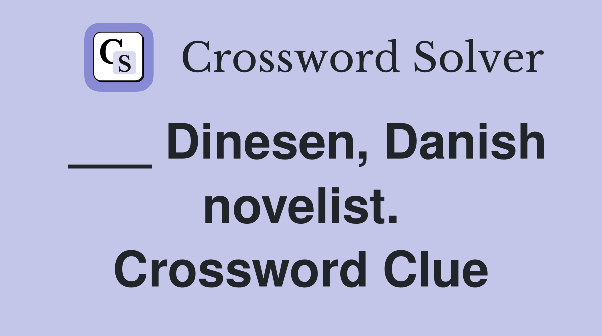 ___ Dinesen, Danish novelist. Crossword Clue