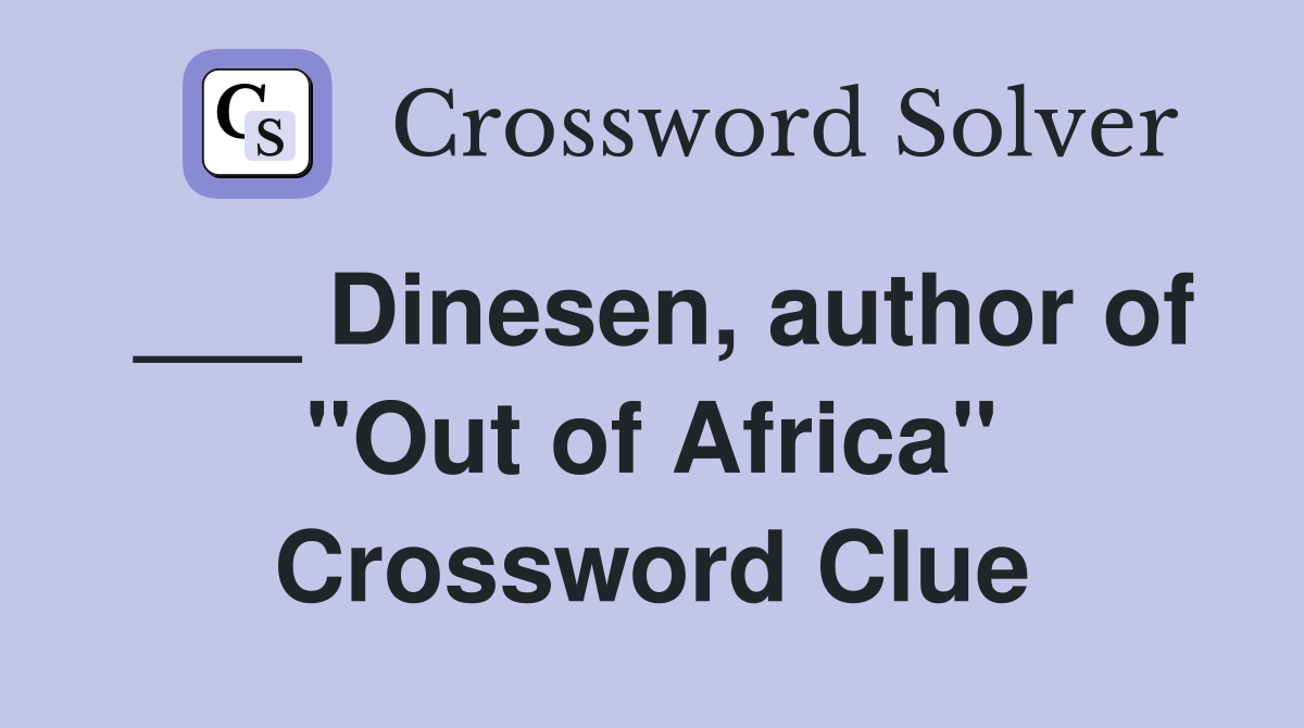 ___ Dinesen, author of "Out of Africa" Crossword Clue