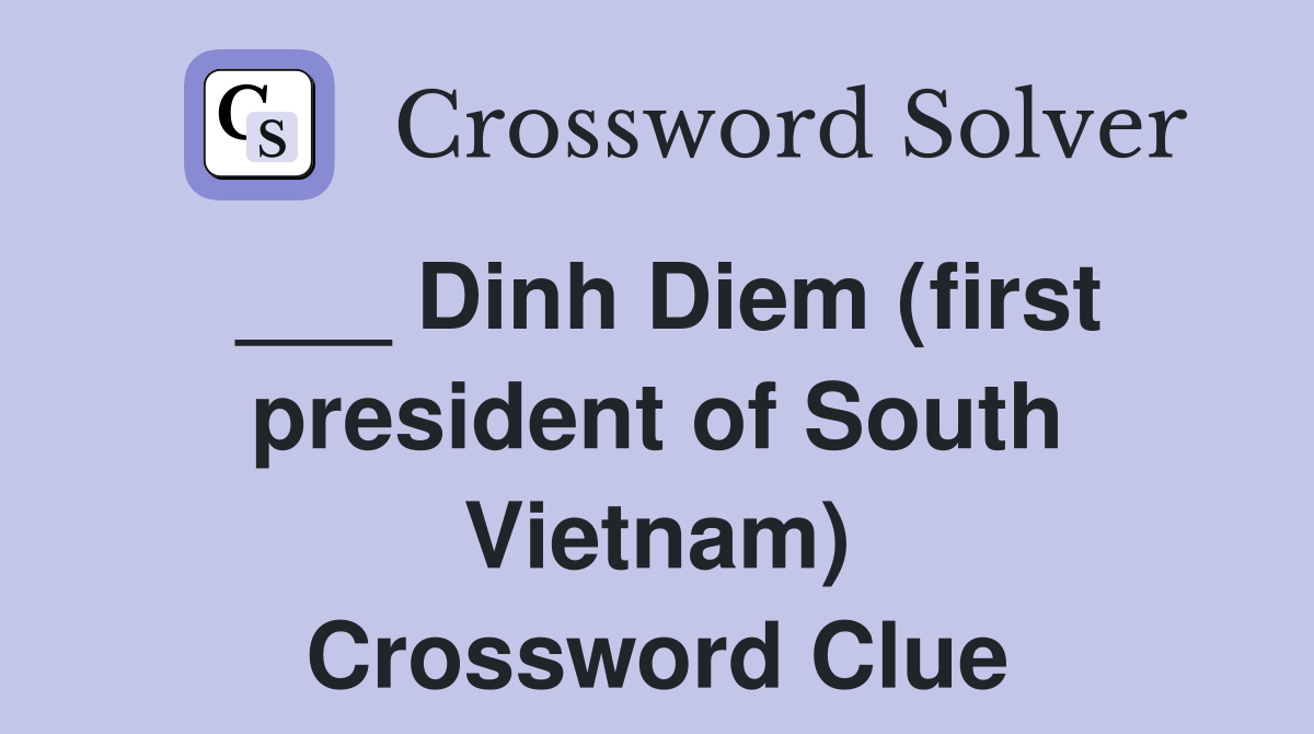 ___ Dinh Diem (first president of South Vietnam) Crossword Clue