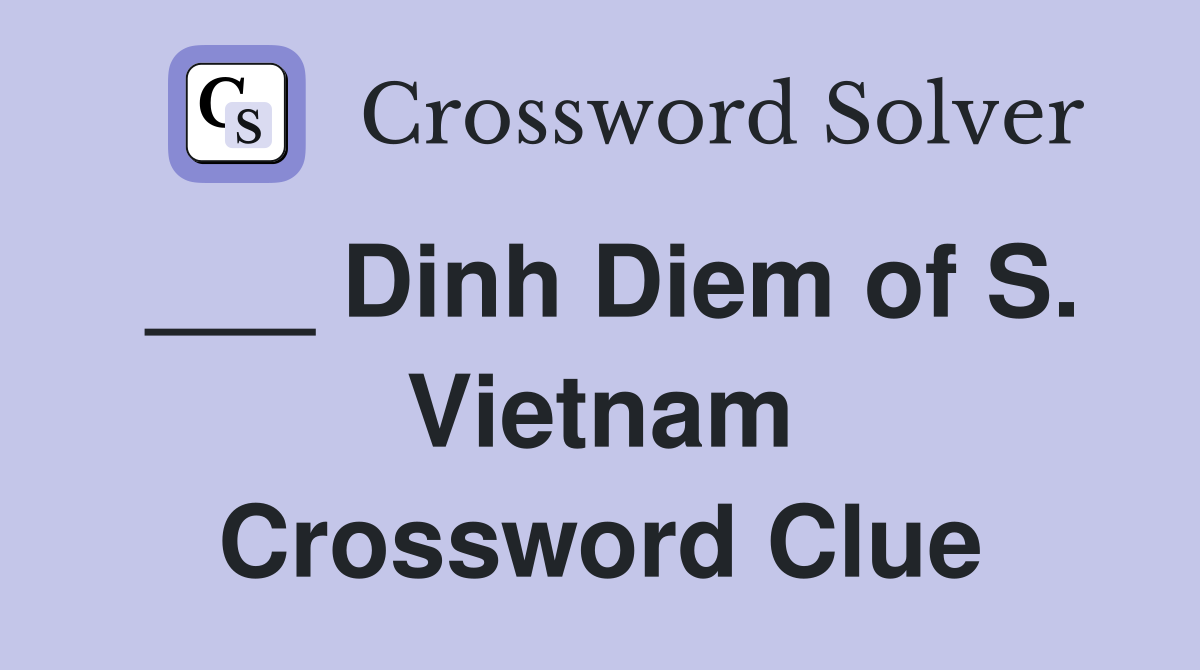 ___ Dinh Diem of S. Vietnam Crossword Clue