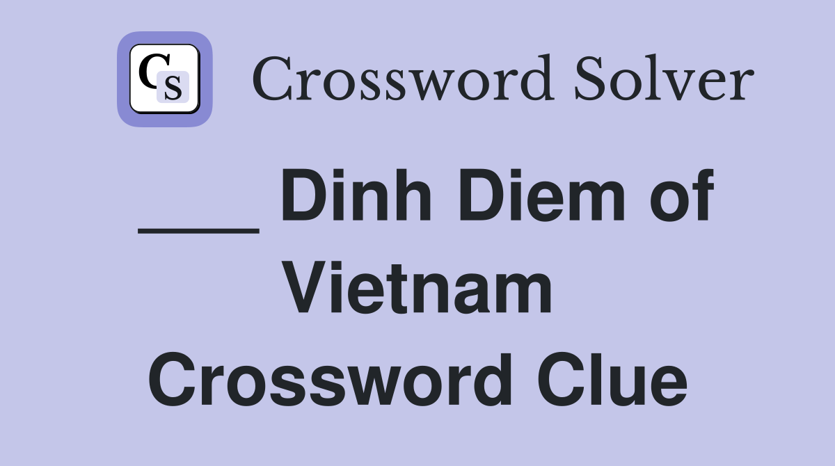 ___ Dinh Diem of Vietnam Crossword Clue