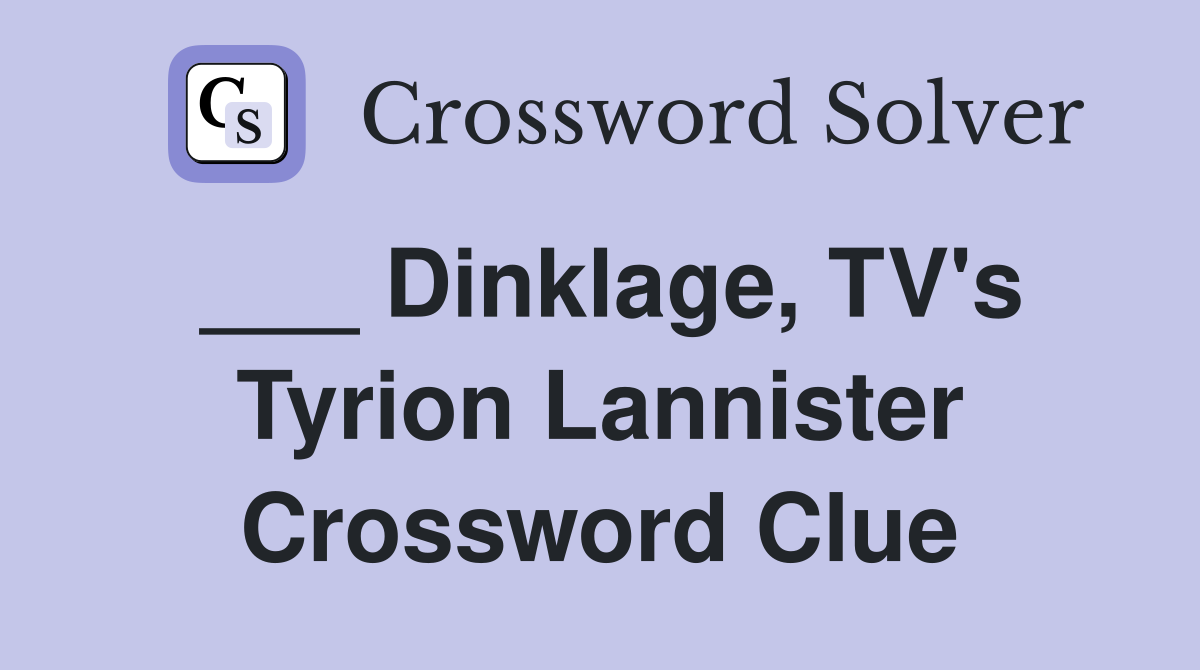 ___ Dinklage, TV's Tyrion Lannister Crossword Clue