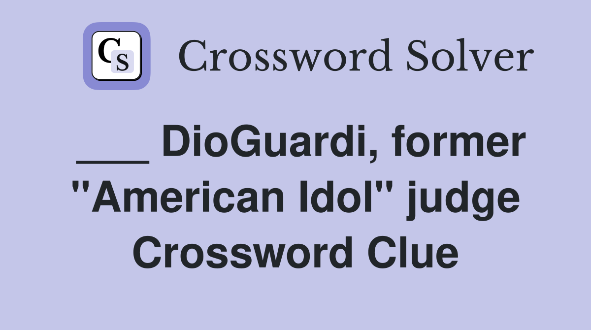 ___ DioGuardi, former "American Idol" judge Crossword Clue