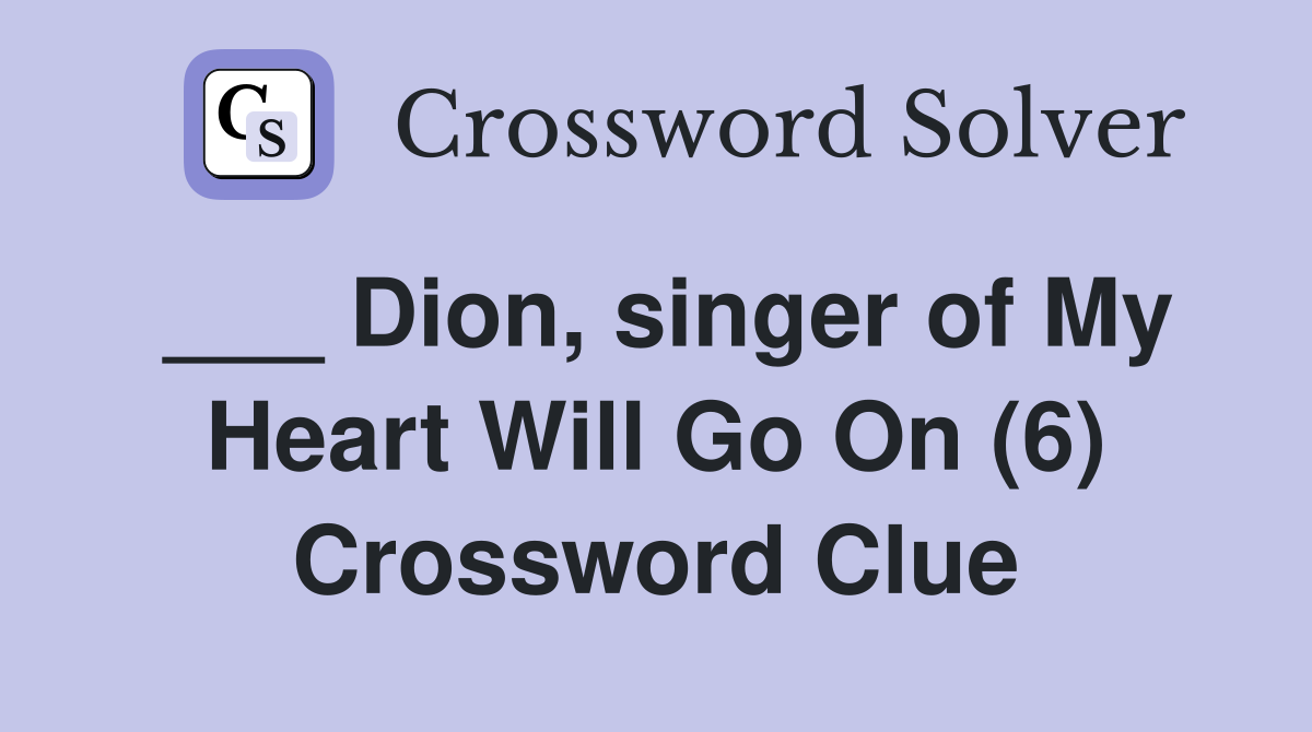 ___ Dion, singer of My Heart Will Go On (6) Crossword Clue