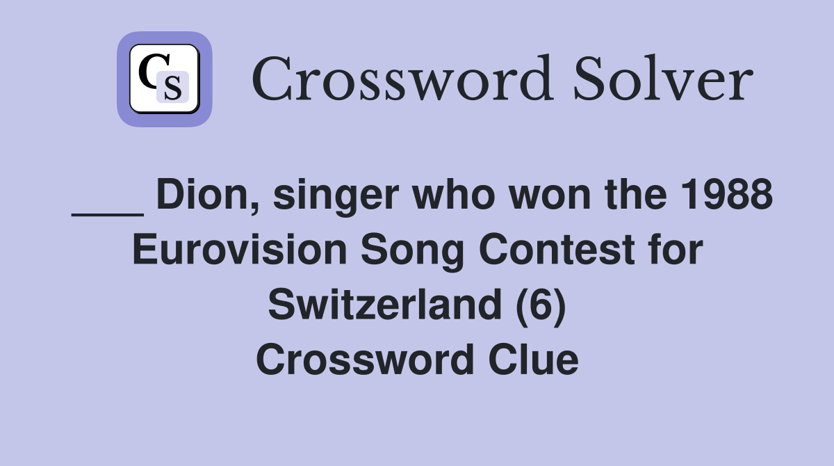 ___ Dion, singer who won the 1988 Eurovision Song Contest for Switzerland (6) Crossword Clue