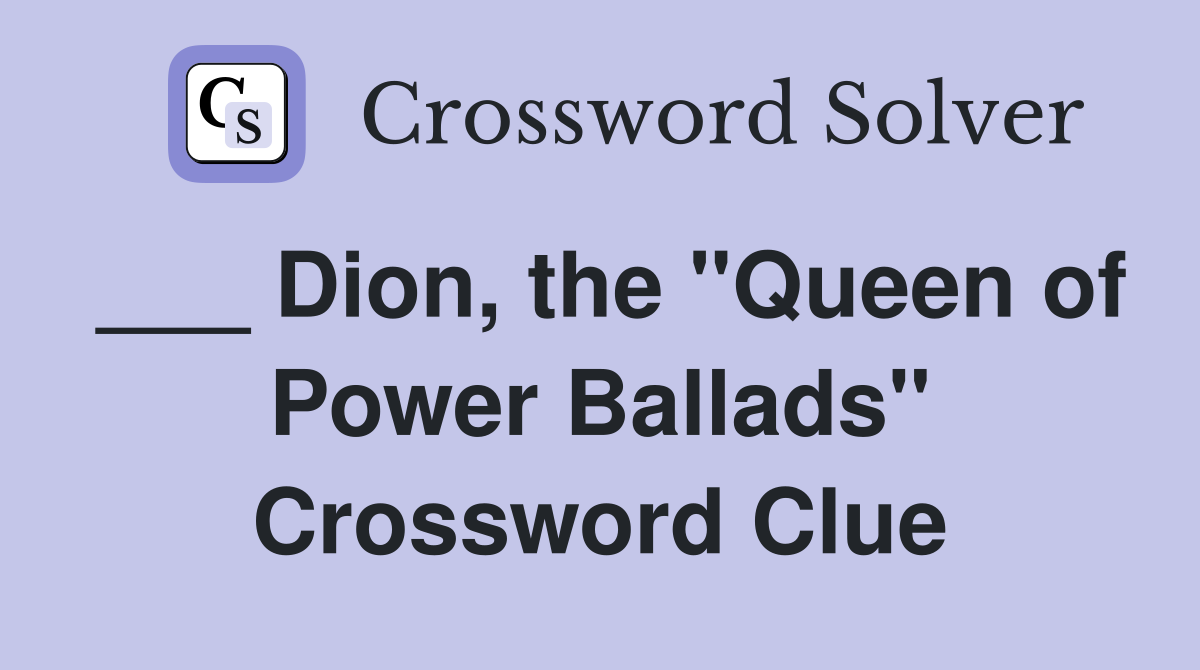 ___ Dion, the "Queen of Power Ballads" Crossword Clue